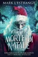 Ebook Morte di Natale - Una raccolta di racconti dell’orrore natalizi di Mark L&apos;Estrange edito da Next Chapter Circle