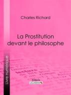Ebook La Prostitution devant le philosophe di Ligaran, Charles Richard edito da Ligaran