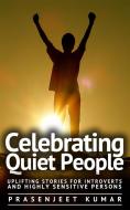 Ebook Celebrating Quiet People: Uplifting Stories for Introverts and Highly Sensitive Persons di Prasenjeet Kumar edito da Prasenjeet Kumar