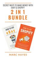Ebook Secret Ways To Make Money with eBay & Shopify (2 in 1 Bundle) di Marc Hayes edito da Marc Hayes