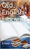 Ebook Old English Libraries / The Making, Collection, and Use of Books During the Middle Ages di Ernest Albert Savage edito da iOnlineShopping.com