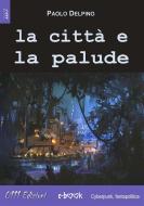 Ebook La città e la palude di Paolo Delpino edito da 0111 Edizioni