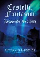 Ebook Castelli, Fantasmi e Leggende Scozzesi di Ottavio Gusmini edito da Youcanprint