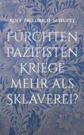 Ebook Fürchten Pazifisten Kriege mehr als Sklaverei? di Rolf Friedrich Schuett edito da Books on Demand