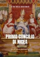 Ebook Primo Concilio di Nicea di Le Vie della Cristianità edito da Le Vie della Cristianità