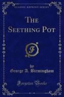 Ebook The Seething Pot di George A. Birmingham edito da Forgotten Books