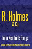 Ebook R. Holmes & Co. di John Kendrick Bangs edito da Midwest Journal Press