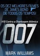 Ebook Os Dez Melhores Filmes De James Bond... De Todos Os Tempos! #10: 007 Contra A Chantagem Atômica di Mark Williams edito da Odyssey