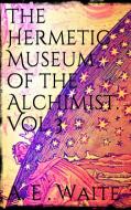 Ebook The Hermetic Museum of the Alchemist Vol 3 di Arthur Edward Waite edito da PubMe