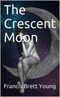 Ebook The Crescent Moon di FRANCIS BRETT. YOUNG edito da iOnlineShopping.com