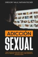 Ebook Adicción Sexual di Gregory Valle, Nathan Fischer edito da Gregory Valle