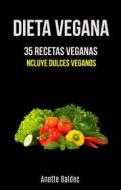 Ebook Dieta Vegana: 35 Recetas Veganas (Incluye Dulces Veganos) di Anette Baldec edito da Anette Baldec