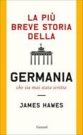Ebook La più breve storia della Germania che sia mai stata scritta di James Hawes edito da Garzanti