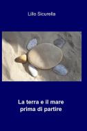 Ebook La terra e il mare prima di partire di Sicurella Lillo edito da ilmiolibro self publishing