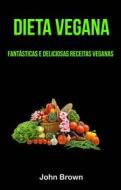Ebook Dieta Vegana: Fantásticas E Deliciosas Receitas Veganas di John Brown edito da John Brown