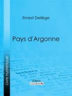 Ebook Pays d&apos;Argonne di Ligaran, Ernest Deliège edito da Ligaran