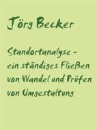 Ebook Standortanalyse - ein ständiges Fließen von Wandel und Prüfen von Umgestaltung di Jörg Becker edito da Books on Demand