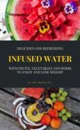 Ebook Delicious And Refreshing Infused Water With Fruits, Vegetables And Herbs di Mia McCarthy edito da Books on Demand