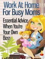 Ebook Work At Home For Busy Moms di Julie-ann Amos edito da Julie-ann Amos