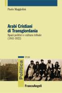 Ebook Arabi Cristiani di Transgiordania. Spazi politici e cultura tribale (1841-1922) di Paolo Maggiolini edito da Franco Angeli Edizioni