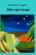 Ebook Oltre ogni luogo di puggina giampaolo edito da ilmiolibro self publishing