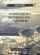 Ebook Stories from a Victorian Age - Volume 10 di Wilkie Collins edito da Greenbooks Editore