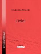Ebook L&apos;Idiot di Ligaran, Fiodor Dostoïevski edito da Ligaran