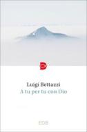 Ebook A tu per tu con Dio di Luigi Bettazzi edito da EDB - Edizioni Dehoniane Bologna
