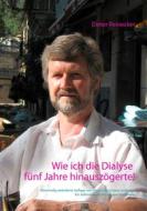 Ebook Wie ich die Dialyse fünf Jahre hinauszögerte! di Dieter Reinecker edito da Books on Demand