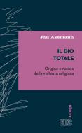 Ebook Il Dio totale di Jan Assmann edito da EDB - Edizioni Dehoniane Bologna