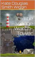 Ebook The Village Watch-Tower di Kate Douglas Smith Wiggin edito da iOnlineShopping.com
