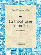 Ebook La Tripolitaine interdite di Ligaran, Léon Pervenquière edito da Ligaran