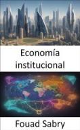 Ebook Economía institucional di Fouad Sabry edito da Mil Millones De Conocimientos [Spanish]