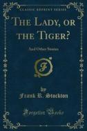 Ebook The Lady, or the Tiger? di Frank R. Stockton edito da Forgotten Books
