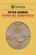 Ebook Storie del dormiveglia di Peter Handke edito da Guanda