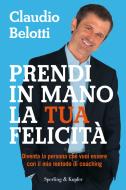 Ebook Prendi in mano la tua felicità di Belotti Claudio edito da Sperling & Kupfer