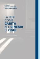 Ebook La fede come carità nel cinema di oggi di Francesco Giraldo, Arianna Prevedello edito da Effatà Editrice
