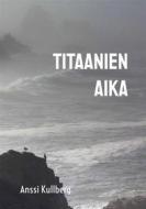 Ebook Titaanien aika di Anssi Kullberg edito da Books on Demand