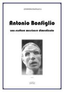 Ebook Antonio Bonfiglio di Antonino Fiannacca edito da Antonino Fiannacca