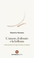 Ebook L'amore, il silenzio e la bellezza di Massimo Morasso edito da Anima Mundi Edizioni