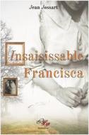 Ebook Insaisissable Francisca di Jean Jossart edito da LiLys Éditions