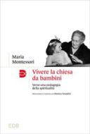 Ebook Vivere la chiesa da bambini di Maria Montessori edito da EDB - Edizioni Dehoniane Bologna
