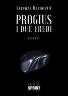 Ebook Progius - I due eredi di Lorenzo Bartoletti edito da Booksprint