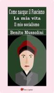 Ebook Come nacque il Fascismo. La mia vita. Il mio socialismo di Benito Mussolini edito da Youcanprint