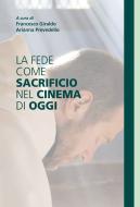 Ebook La fede come sacrificio nel cinema di oggi di Francesco Giraldo, Arianna Prevedello edito da Effatà Editrice