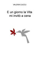 Ebook E un giorno la Vita mi invitò a cena di CUCCU VALERIA edito da ilmiolibro self publishing