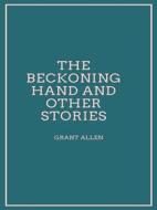 Ebook The Beckoning Hand and other stories di Grant Allen edito da Librorium Editions
