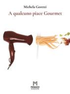Ebook A qualcuno piace Gourmet di Michela Goretti edito da Mosaico Edizioni