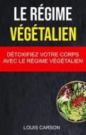 Ebook Le Régime Végétalien : Détoxifiez Votre Corps Avec Le Régime Végétalien di Louis Carson edito da Louis Carson
