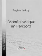 Ebook L&apos;Année rustique en Périgord di Ligaran, Eugène Le Roy edito da Ligaran